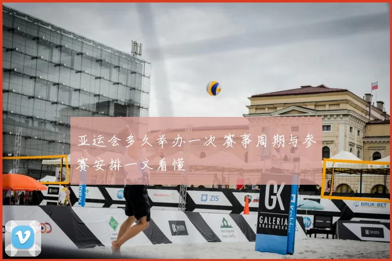 亚运会多久举办一次 赛事周期与参赛安排一文看懂