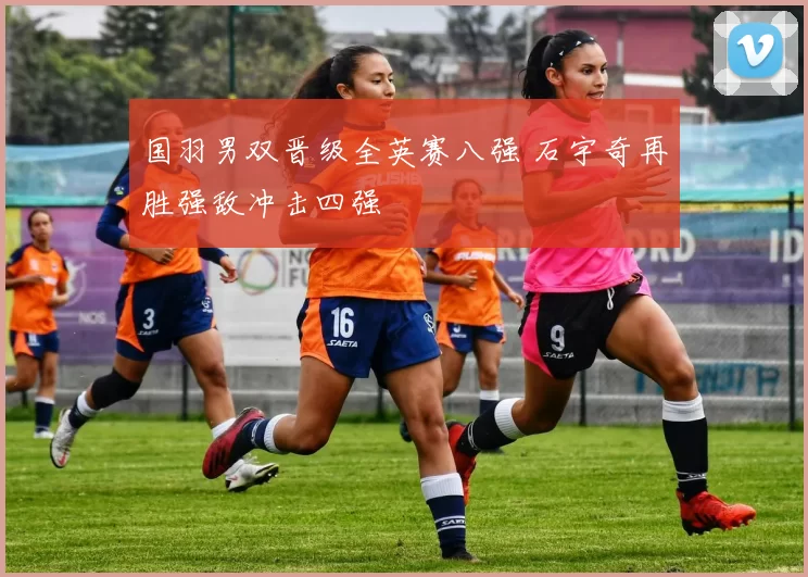 国羽男双晋级全英赛八强 石宇奇再胜强敌冲击四强