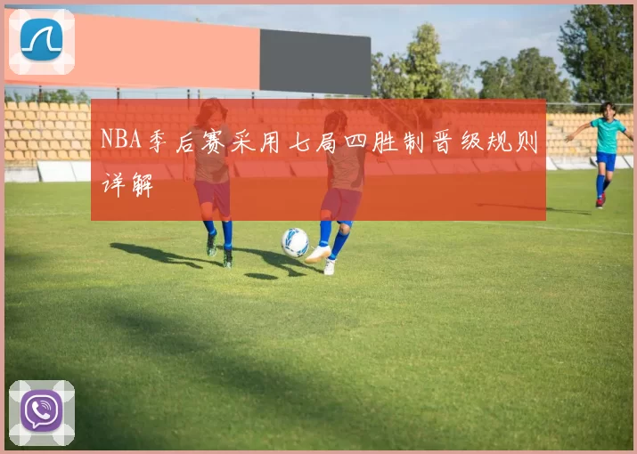 NBA季后赛采用七局四胜制晋级规则详解