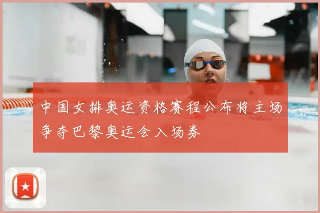 中国女排奥运资格赛程公布将主场争夺巴黎奥运会入场券