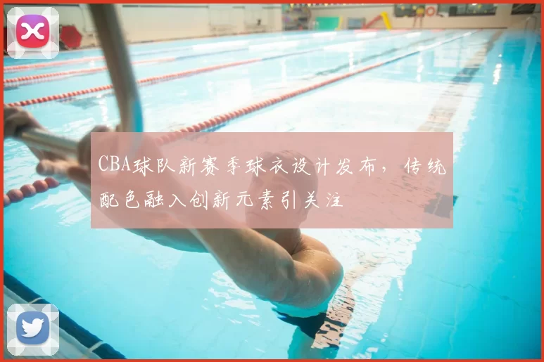 CBA球队新赛季球衣设计发布，传统配色融入创新元素引关注