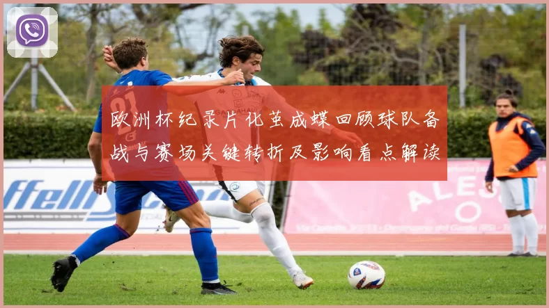 欧洲杯纪录片化茧成蝶回顾球队备战与赛场关键转折及影响看点解读