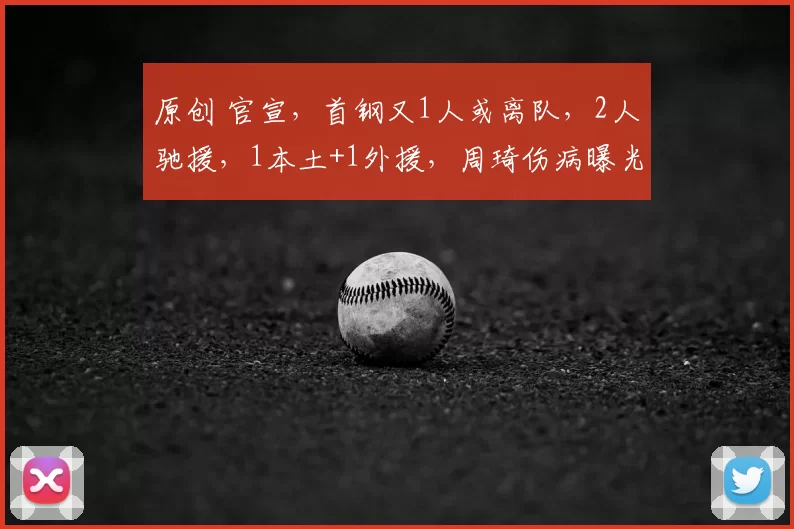 原创 官宣，首钢又1人或离队，2人驰援，1本土+1外援，周琦伤病曝光