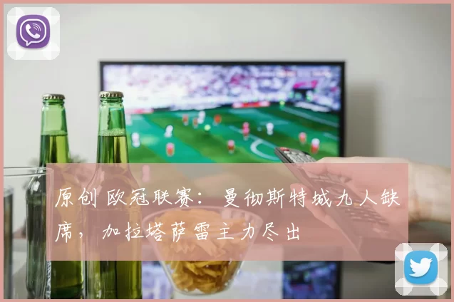 原创 欧冠联赛：曼彻斯特城九人缺席，加拉塔萨雷主力尽出