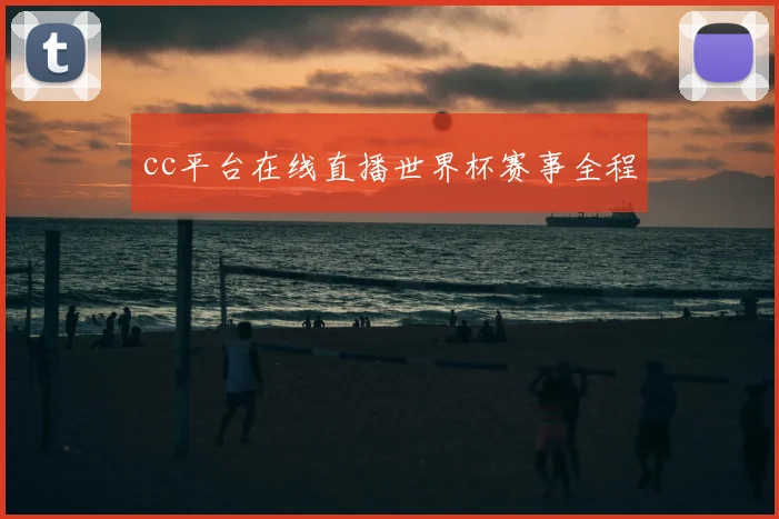 cc平台在线直播世界杯赛事全程